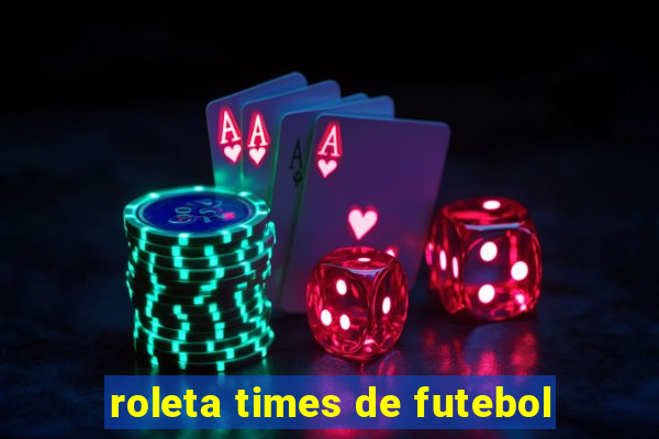 roleta times de futebol